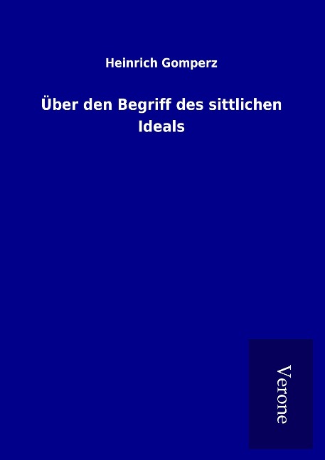 Über den Begriff des sittlichen Ideals - Heinrich Gomperz