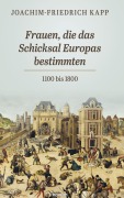 Cover-Bild zum Titel 'Frauen, die das Schicksal Europas bestimmten' von 'Joachim-Friedrich Kapp'