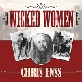 Wicked Women Lib/E: Notorious, Mischievous, and Wayward Ladies from the Old West - Chris Enss