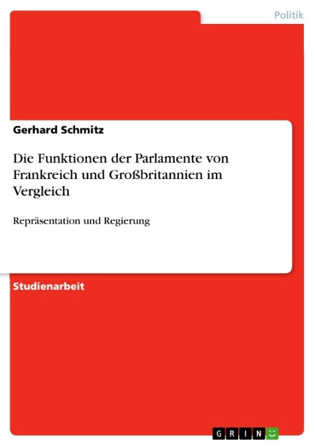 Die Parlamente Großbritanniens und Frankreichs im Vergleich - Welches Parlament ist stärker, welches schwächer? Wie verändert sich die Stellung des französischen Parlaments während einer 'cohabitation'? - Gerhard Schmitz