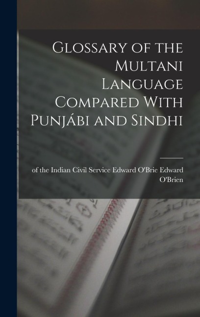 Glossary of the Multani Language Compared With Punjábi and Sindhi - Of The Indian Civil Service O'Brien