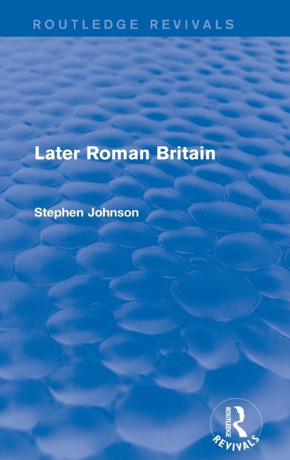 Later Roman Britain (Routledge Revivals) - Stephen Johnson