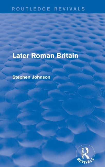 Later Roman Britain (Routledge Revivals) - Stephen Johnson