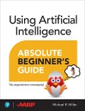 Using Artificial Intelligence Absolute Beginner's Guide - Michael Miller