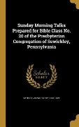 Cover-Bild zum Titel 'Sunday Morning Talks Prepared for Bible Class No. 20 of the Presbyterian Congregation of Sewickley, Pennsylvania' von ''