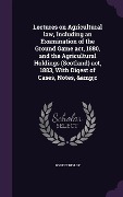 Cover-Bild zum Titel 'Lectures on Agricultural law, Including an Examination of the Ground Game act, 1880, and the Agricultural Holdings (Scotland) act, 1883, With Digest of Cases, Notes, &c' von 'Robert Hislop'