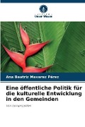 Cover-Bild zum Titel 'Eine öffentliche Politik für die kulturelle Entwicklung in den Gemeinden' von 'Ana Beatriz Mavarez Pérez'