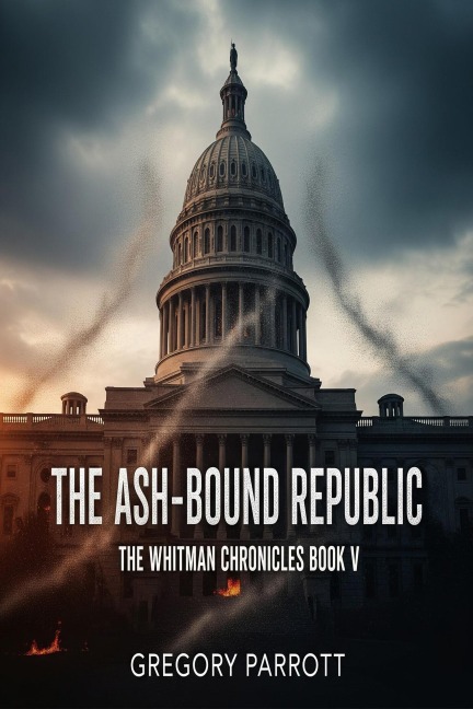 The Ash-Bound Repbulic (The Whitman Chronicles, #5) - Gregory Parrott
