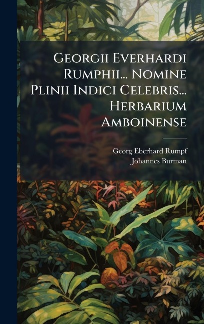 Georgii Everhardi Rumphii... Nomine Plinii Indici Celebris... Herbarium Amboinense - Johannes Burman
