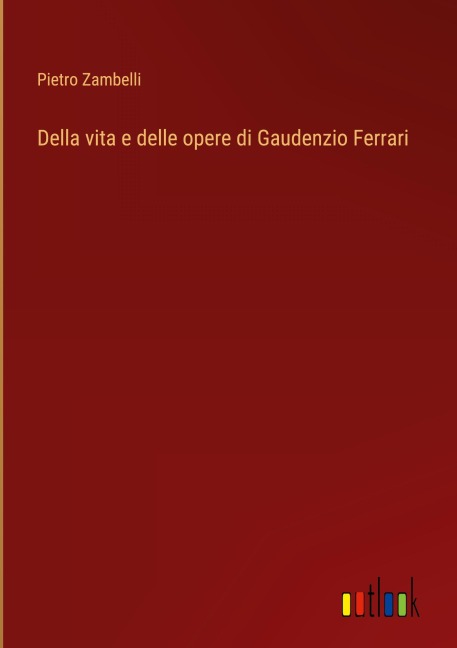 Della vita e delle opere di Gaudenzio Ferrari - Pietro Zambelli