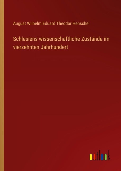 Schlesiens wissenschaftliche Zustände im vierzehnten Jahrhundert - August Wilhelm Eduard Theodor Henschel