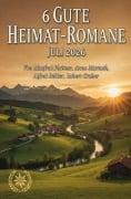 Cover-Bild zum Titel '6 Gute Heimat-Romane Juli 2026' von 'Alfred Bekker, Robert Gruber, Anna Martach, Manfred Plattner'
