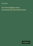 Cover-Bild zum Titel 'Die Notwendigkeit eines systematischen Moralunterrichts' von 'Paul Barth'