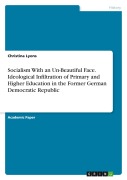 Cover-Bild zum Titel 'Socialism With an Un-Beautiful Face. Ideological Infiltration of Primary and Higher Education in the Former German Democratic Republic' von 'Christina Lyons'