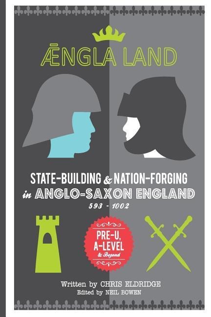 Angleland: State-building & nation-forging in Anglo-Saxon England, 593 - 1002 - Neil Bowen, Chris Eldridge