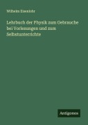Cover-Bild zum Titel 'Lehrbuch der Physik zum Gebrauche bei Vorlesungen und zum Selbstunterrichte' von 'Wilhelm Eisenlohr'