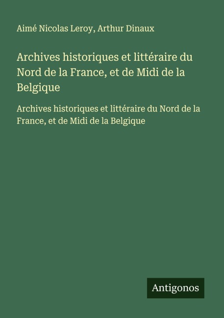 Archives historiques et littéraire du Nord de la France, et de Midi de la Belgique - Aimé Nicolas Leroy, Arthur Dinaux