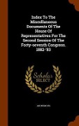 Cover-Bild zum Titel 'Index To The Miscellaneous Documents Of The House Of Representatives For The Second Session Of The Forty-seventh Congress. 1882-'83' von 'Anonymous'
