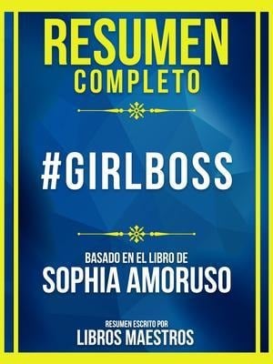 Resumen Completo - #Girlboss - Basado En El Libro De Sophia Amoruso - Libros Maestros