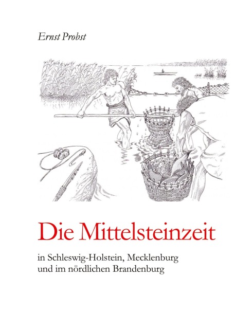 Die Mittelsteinzeit in Schleswig-Holstein, Mecklenburg und im nördlichen Brandenburg - Ernst Probst