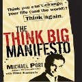 The Think Big Manifesto Lib/E: Think You Can't Change Your Life (and the World) Think Again - Michael Port