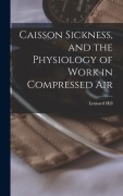 Cover-Bild zum Titel 'Caisson Sickness, and the Physiology of Work in Compressed Air' von 'Leonard Hill'