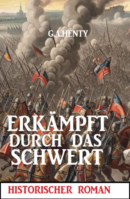 Erkämpft durch das Schwert: Historischer Roman - G. A. Henty