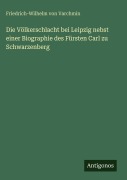 Cover-Bild zum Titel 'Die Völkerschlacht bei Leipzig nebst einer Biographie des Fürsten Carl zu Schwarzenberg' von 'Friedrich-Wilhelm von Varchmin'