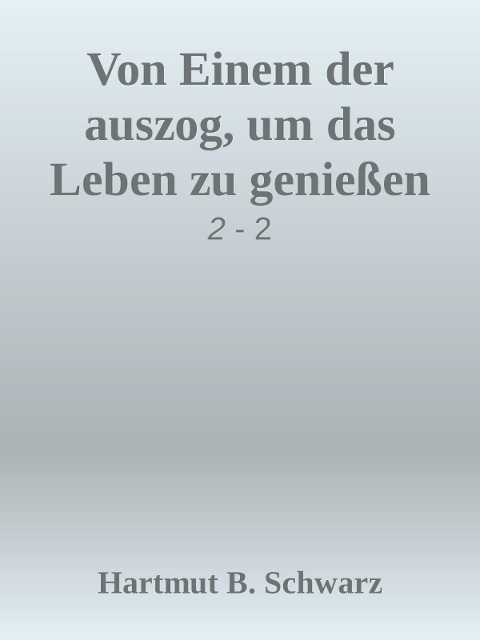 Von Einem der auszog, um das Leben zu genießen - Hartmut Berthold Schwarz