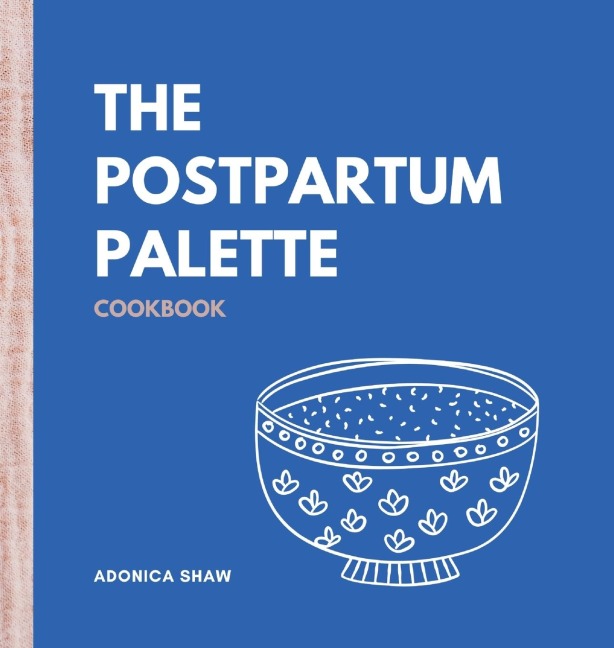 The Postpartum Palette Cookbook - Adonica Shaw