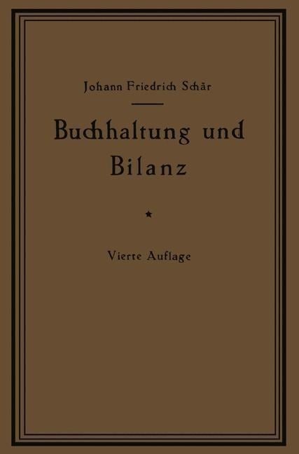 Buchhaltung und Bilanz auf wirtschaftlicher, rechtlicher und mathematischer Grundlage für Juristen, Ingenieure, Kaufleute und Studierende der Privatwirtschaftslehre, mit Anhängen über "Bilanzverschleierung" und "Teuerung Geldentwertung und Bilanz" - Johann Friedrich Schär