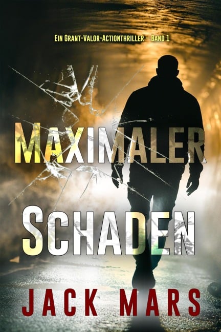 Maximaler Schaden (Ein Grant-Valor-Actionthriller - Band 1) - Jack Mars