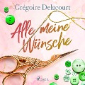 Cover-Bild zum Titel 'Alle meine Wünsche' von 'Grégoire Delacourt'