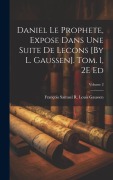 Cover-Bild zum Titel 'Daniel Le Prophete, Expose Dans Une Suite De Lecons [By L. Gaussen]. Tom. 1, 2E Ed; Volume 2' von 'François Samuel R Louis Gaussen'