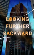 Cover-Bild zum Titel 'Looking Further Backward (Political Dystopia)' von 'Arthur Dudley Vinton'
