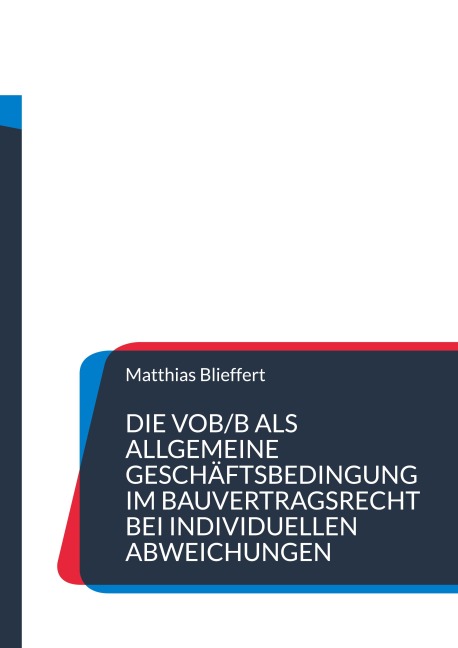 Die VOB/B als allgemeine Geschäftsbedingung im Bauvertragsrecht bei individuellen Abweichungen - Matthias Blieffert