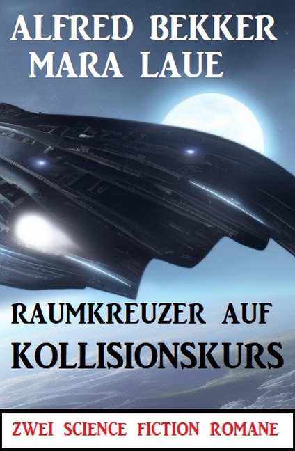 Raumkreuzer auf Kollisionskurs: Zwei Science Fiction Romane - Alfred Bekker, Mara Laue