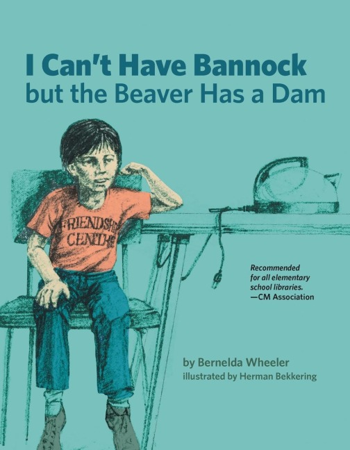 I Can't Have Bannock But the Beaver Has a Dam - Bernelda Wheeler