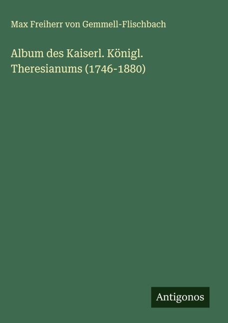 Album des Kaiserl. Königl. Theresianums (1746-1880) - Max Freiherr von Gemmell-Flischbach