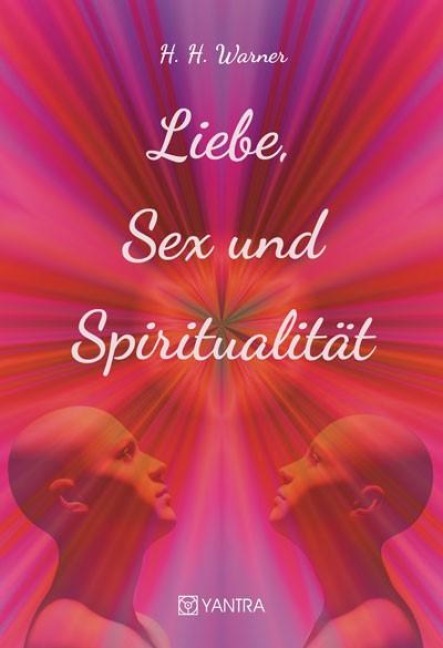 Liebe, Sex und Spiritualität - H. H. Warner