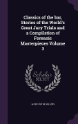 Cover-Bild zum Titel 'Classics of the bar, Stories of the World's Great Jury Trials and a Compilation of Forensic Masterpieces Volume 3' von 'Alvin Victor Sellers'