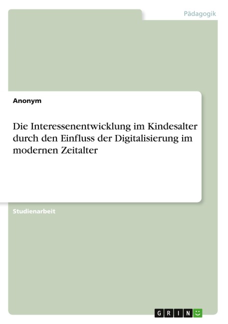 Die Interessenentwicklung im Kindesalter durch den Einfluss der Digitalisierung im modernen Zeitalter - Anonymous