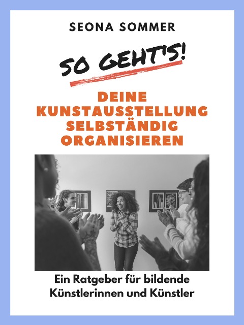 So geht's! Deine Kunstausstellung selbständig organisieren - Seona Sommer