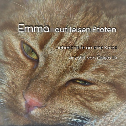 Emma auf leisen Pfoten - Liebesbriefe an eine Katze - Gisela Ilk