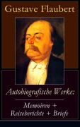 Cover-Bild zum Titel 'Autobiografische Werke: Memoiren + Reiseberichte + Briefe' von 'Gustave Flaubert'
