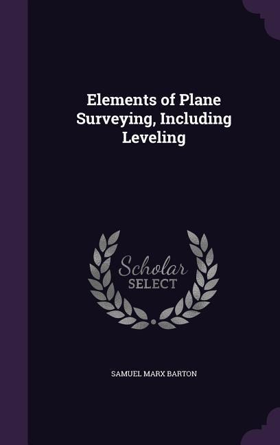 ELEMENTS OF PLANE SURVEYING IN - Samuel Marx Barton