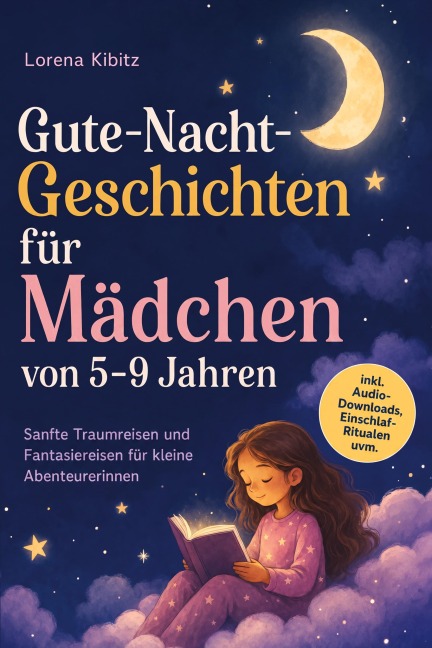 Gute-Nacht-Geschichten für Mädchen von 5-9 Jahren: Sanfte Traumreisen und Fantasiereisen für kleine Abenteurerinnen - inkl. Audio-Downloads, Einschlaf-Ritualen uvm. - Lorena Kibitz