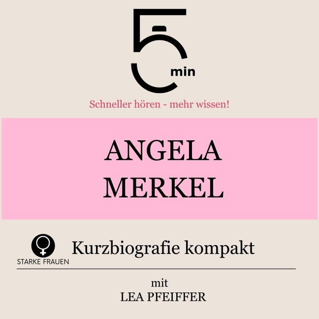 Angela Merkel: Kurzbiografie kompakt - Minuten, Minuten Biografien, Lea Pfeiffer