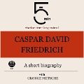 Caspar David Friedrich: A short biography - George Fritsche, Minute Biographies, Minutes