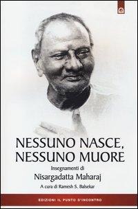 Nessuno nasce, nessuno muore. Insegnamenti di Nisargadatta Maharay - 